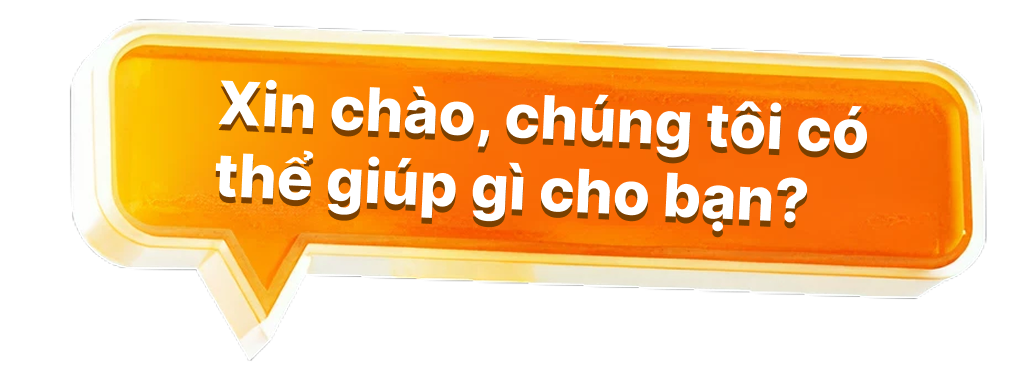 Xin chào, chúng tôi có thể giúp gì cho bạn?