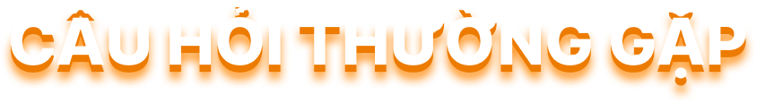 CÂU HỎI THƯỜNG GẶP